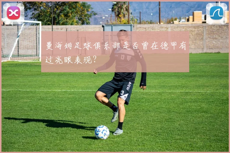 曼海姆足球俱乐部是否曾在德甲有过亮眼表现？